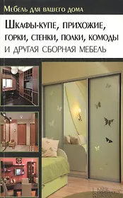Шкафы-купе, прихожие, горки, стенки, полки, комоды и другая сборная мебель