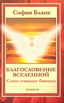 Благословение Вселенной. Слово очищает биополе [Текст].
