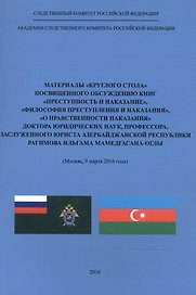 Материалы "круглого стола", посвященного обсуждению книг "Преступность и наказание", "Философия преступления и наказания", "О нравственности наказания" доктора юр. наук, проф., Заслужен. юриста Азербайджанской Республики Рагимова Ильгама Мамедгасана-оглы