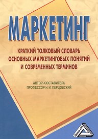 Маркетинг: краткий толковый словарь основных маркетинговых понятий и современных терминов, 3-е изд.