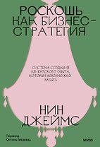 Роскошь как бизнес-стратегия. Система создания клиентского опыта, который невозможно забыть