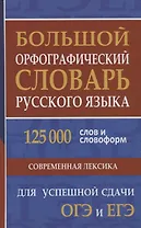 Большой орфографический словарь русского языка. 125 000 слов и словоформ для успешной сдачи ОГЭ и ЕГЭ
