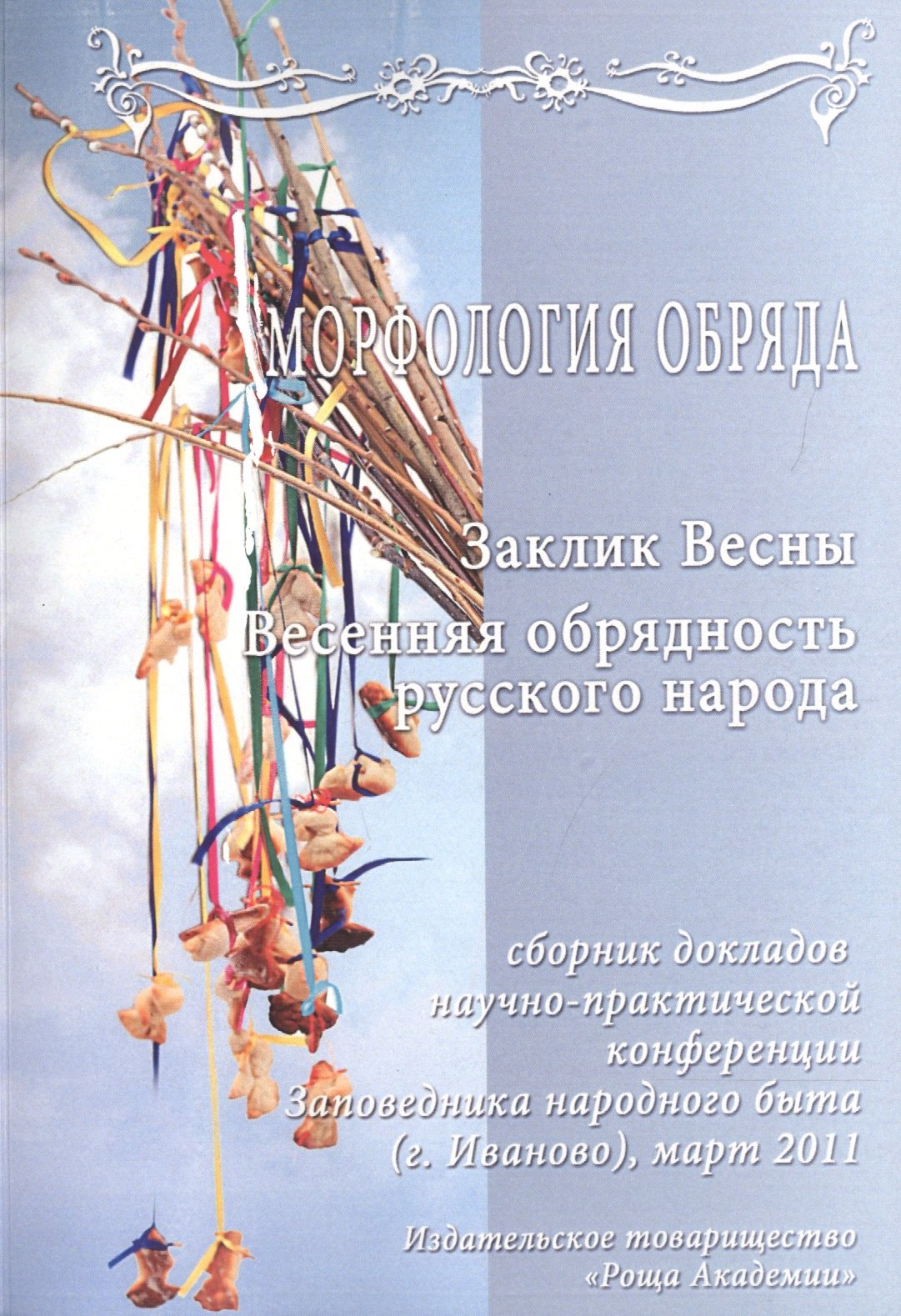 

Научно-практическая конференция "Морфология обряда" "Заклик весны. Весенняя обрядность русского народа". Сборник докладов (Стенограммы выступлений, статьи) 24 марта 2011 года Музей-Заповедник народного быта г. Иваново (+CD)