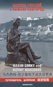 Максим Горький и Нижний Новгород. Путеводитель (на русском-английском-китайском языках)