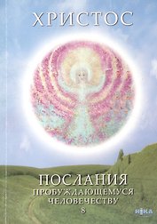 Христос. Послания пробуждающемуся человечеству. Книга восьмая "Курс начального познания. Диалоги с Учителем"