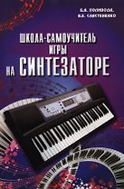 Школа-самоучитель игры на синтезаторе: 140 новых пьес для учащихся первого и второго классов детских музыкальных школ: учебно-методическое пособие