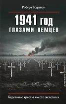 1941 год глазами немцев. Березовые кресты вместо железных