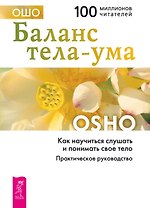 Ошо.Баланс тела-ума.Как научиться слушать и понимать свое тело+CD.-СПб.:Весь,2009.-240с(Путь мист.)