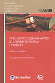 Пересмотр судебных актов в цивилистическом процессе. Учебное пособие - 0