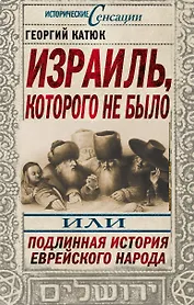 Израиль, которого не было, или Подлинная история еврейского народа
