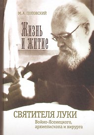 Жизнь и житие святителя Луки Войно-Ясенецкого, архиепископа и хирурга