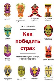 Как победить страх. 12 демонов на пути к свободе, счастью и творчеству