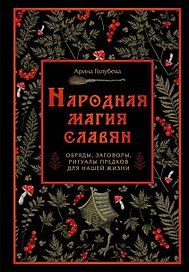Народная магия славян: обряды, заговоры, ритуалы предков для нашей жизни