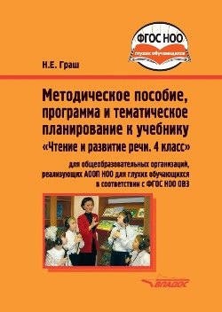 

Методическое пособие, программа и тематическое планирование к учебнику "Чтение и развитие речи. 4 класс": методическое пособие для общеобразовательных организаций, реализующих АООП НОО для глухих обучающихся в соответствии с ФГОС НОО ОВЗ
