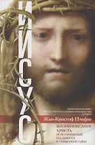 Иисус. Жизнеописание Христа: от исторической реальности к священной тайне