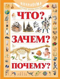 Что? Зачем? Почему?: Детская энциклопедия