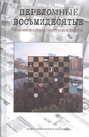 Переломные восьмидесятые в неофициальном искусстве СССР. Сборник материалов
