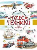 Чудеса техники. 50 историй в картинках для детей