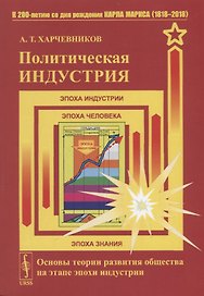 Политическая индустрия. Основы теории развития общества на этапе эпохи индустрии