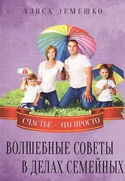 Волшебные советы в делах семейных. Счастье это просто