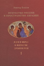 Искусство России в пространстве Евразии. В 3-х томах. Том 1. Идея и образ в искусстве Древней Руси. Том 2. Классическая архитектура и русский классицизм. Том 3. Классическое искусствознание и "русский мир" (комплект из 3-х книг)