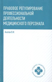 Правовое регулирование профессиональной деятельности медицинского персонала: учеб.пособие