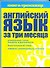 Английский язык за три месяца : самоучитель, книга-тренажер - 0