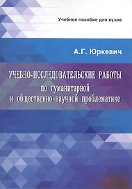 Учебно-исследовательские работы по гуманитарной и общественно-научной проблематике. Учебное пособие для вузов