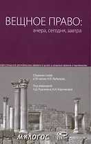 Вещное право: вчера, сегодня, завтра: сборник статей к 50-летию А.О. Рыбалова