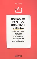 Поможем ребенку добиться успеха. Действенные методы и причины, по которым они работают