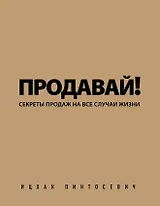 Продавай! Секреты продаж на все случаи жизни