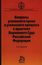 Вопросы уголовного права и уголовного процесса в практике Верховного Суда Российской Федерации. Сборник материалов судебной практики. 2-е издание, дополненное