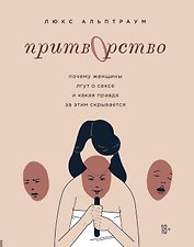 Притворство. Почему женщины лгут о сексе, и какая правда за этим скрывается
