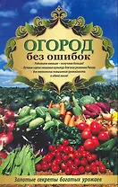 Огород без ошибок. Золотые секреты богатых урожаев