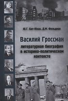 Василий Гроссман. Литературная биография в историко-политическом контексте