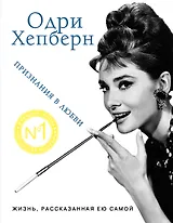 Одри Хепберн. Жизнь, рассказанная ею самой. Признания в любви