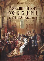 Домашний быт русских цариц в XVI-XVII столетиях (короб)
