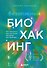 Безопасный биохакинг. Как прокачать весь организм без вреда для здоровья - 0