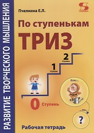 Развитие творческого мышления. По ступенькам ТРИЗ. Нулевая ступень. Рабочая тетрадь
