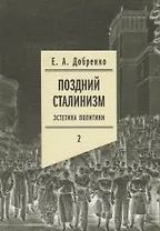 Поздний сталинизм: эстетика политики. Том 2