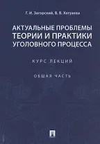 Актуальные проблемы теории и практики уголовного процесса. Курс лекций. Общая часть.