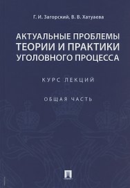 Актуальные проблемы теории и практики уголовного процесса. Курс лекций. Общая часть.
