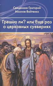Грешно ли?... или Еще раз о церковных суевериях.