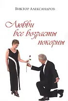 Любви все возрасты покорны