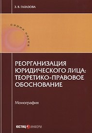 Реорганизация юридического лица: теоретико-правовое обоснование. Монография