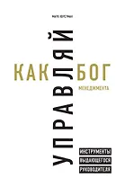 Управляй как бог менеджмента. Инструменты выдающегося руководителя