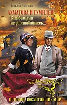 Ахматова и Гумилев.С любимыми не расставайтесь