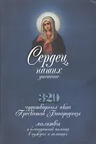 Сердец наших утешение: 320 чудотворных икон Пресвятой Богородицы, молитвы о благодатной помощи в нуждах и немощах