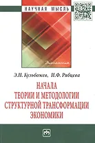 Начала теории и методологии структурной трансформации экономики: Монография.