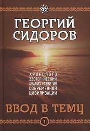 Ввод в тему. Первая книга эпопеи. "Хронолого-эзотерический анализ развития современной цивилизации". Научно-популярное издание
